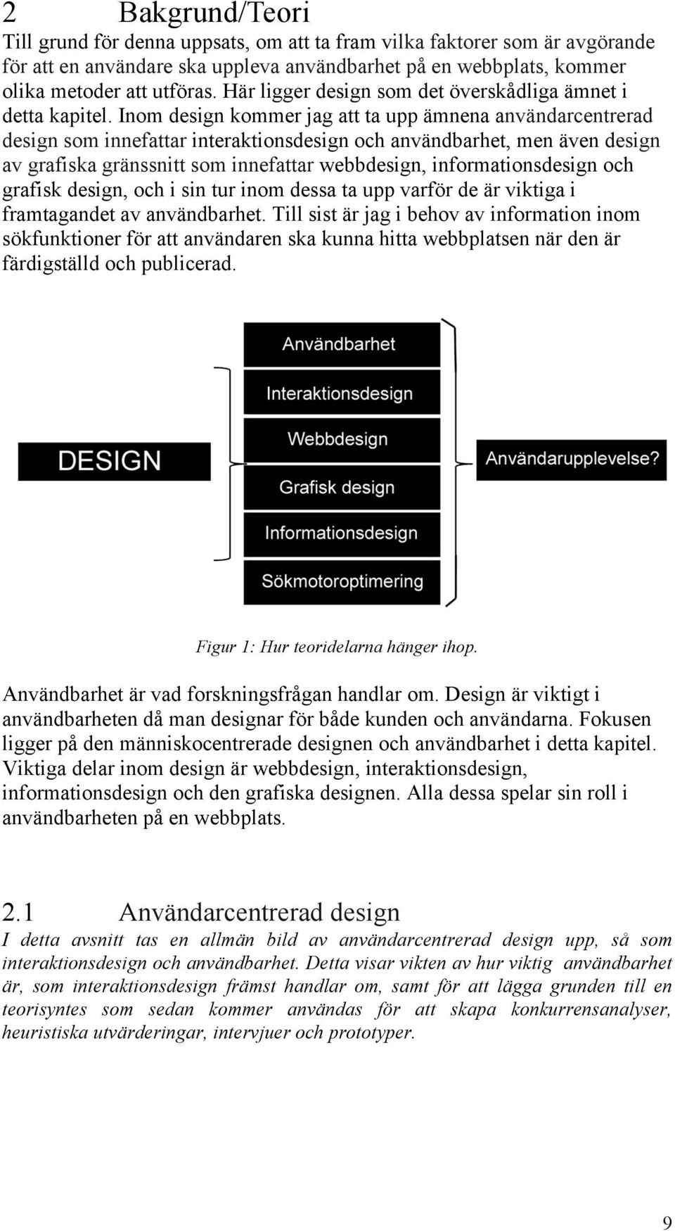 Inom design kommer jag att ta upp ämnena användarcentrerad design som innefattar interaktionsdesign och användbarhet, men även design av grafiska gränssnitt som innefattar webbdesign,