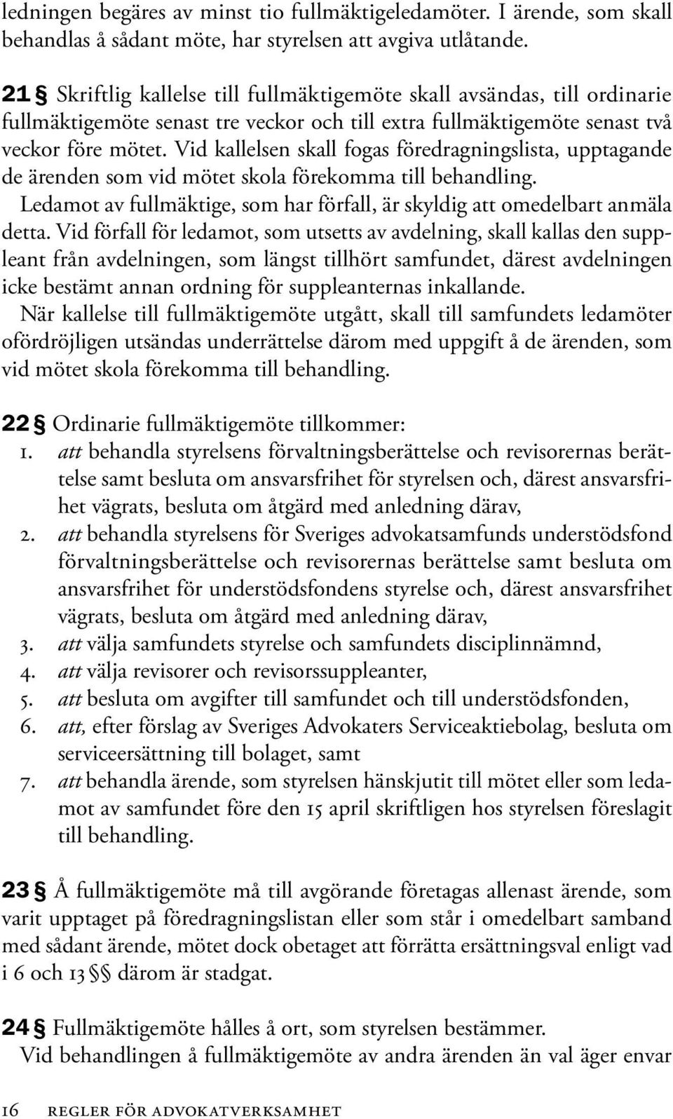 Vid kallelsen skall fogas föredragningslista, upptagande de ärenden som vid mötet skola förekomma till behandling. Ledamot av fullmäktige, som har förfall, är skyldig att omedelbart anmäla detta.