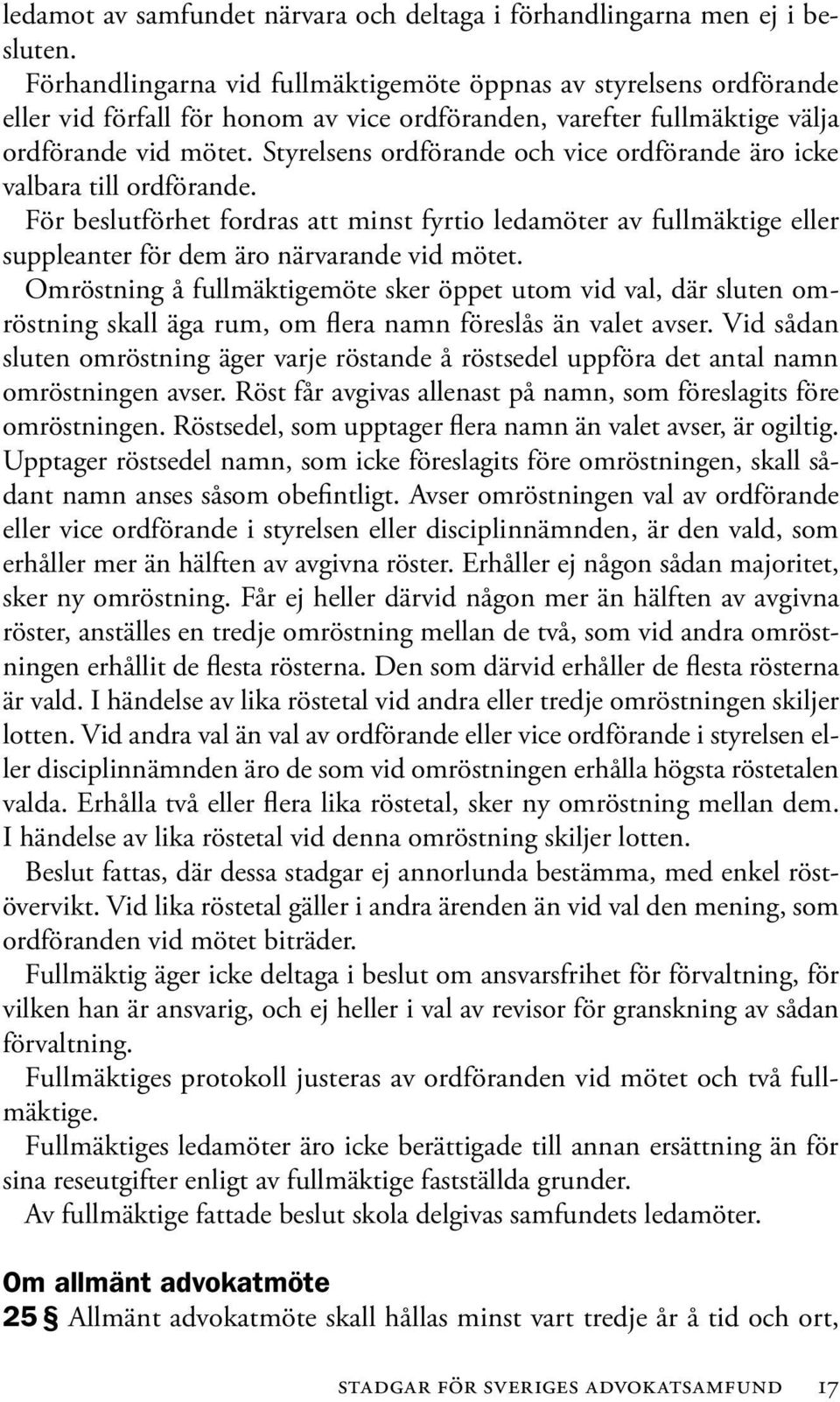 Styrelsens ordförande och vice ordförande äro icke valbara till ordförande. För beslutförhet fordras att minst fyrtio ledamöter av fullmäktige eller suppleanter för dem äro närvarande vid mötet.