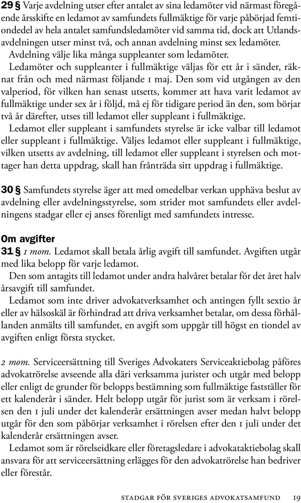 Ledamöter och suppleanter i fullmäktige väljas för ett år i sänder, räknat från och med närmast följande 1 maj.