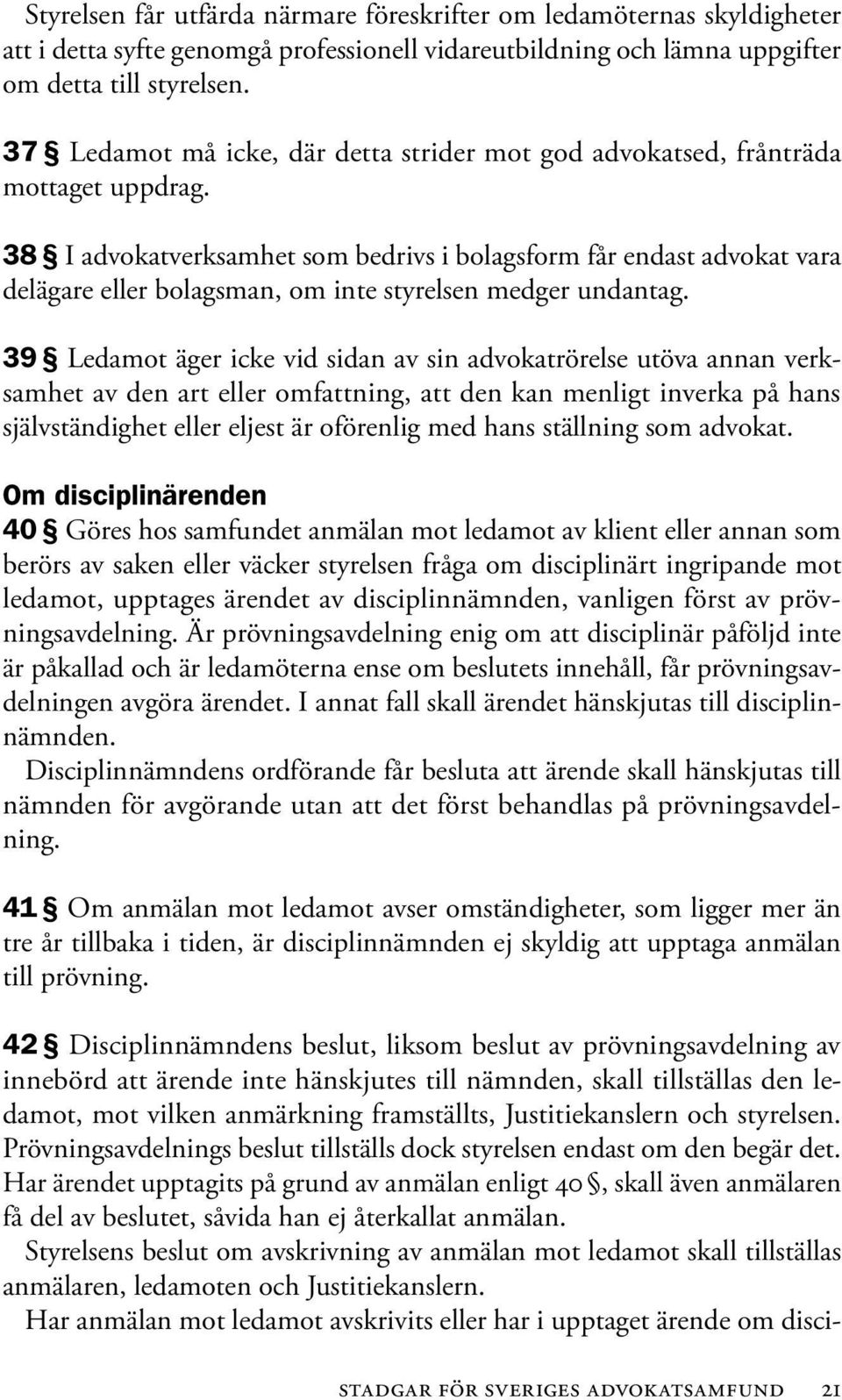 38 I advokatverksamhet som bedrivs i bolagsform får endast advokat vara delägare eller bolagsman, om inte styrelsen medger undantag.