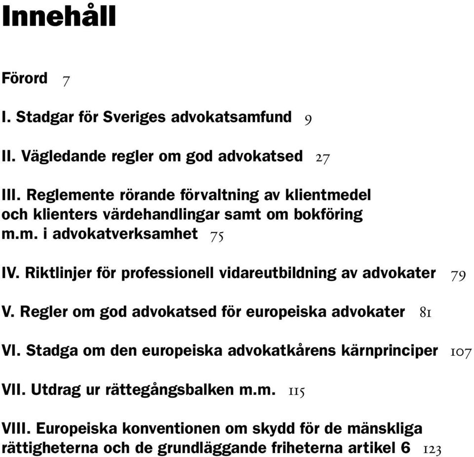 Riktlinjer för professionell vidareutbildning av advokater 79 V. Regler om god advokatsed för europeiska advokater 81 VI.