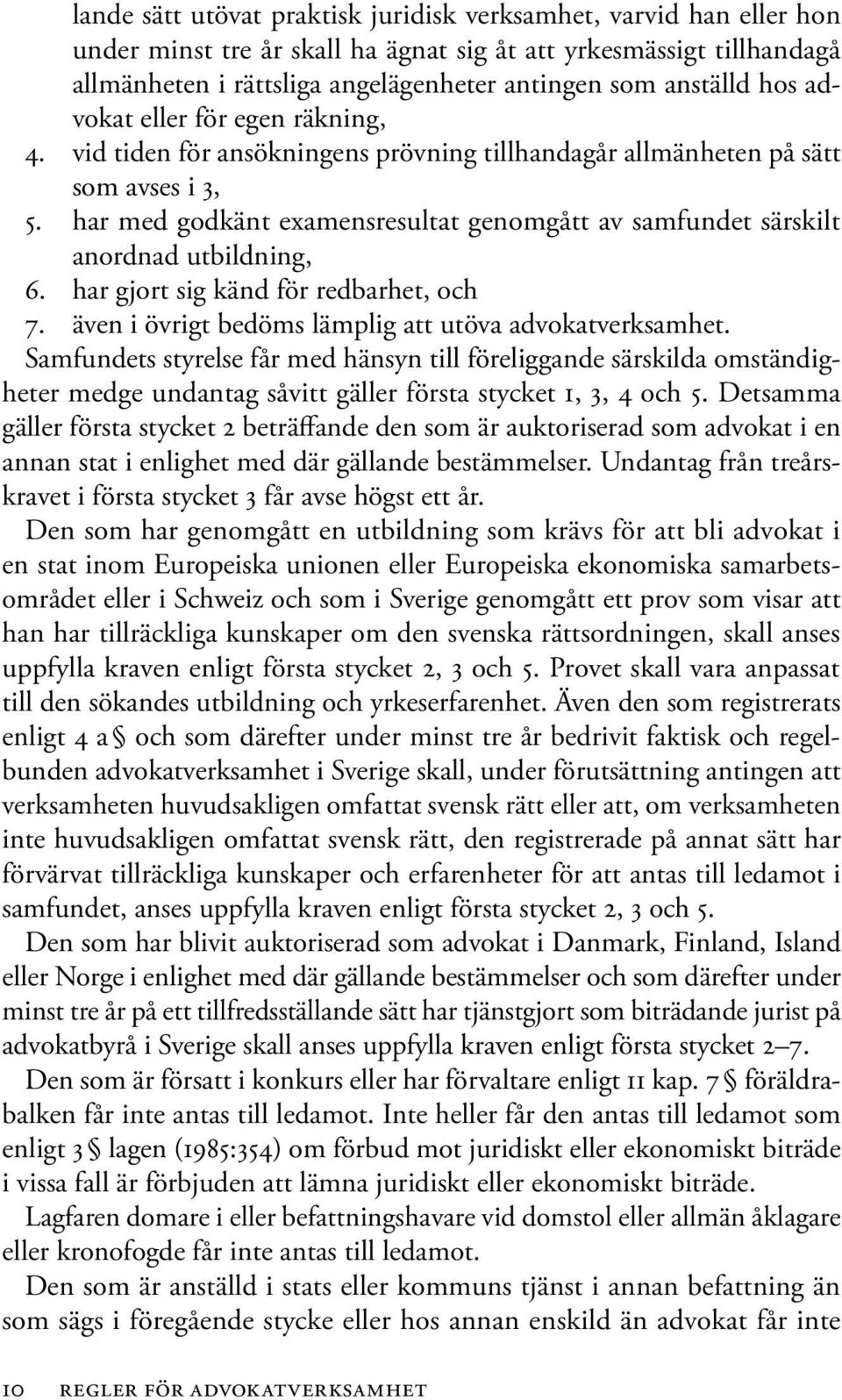 har med godkänt examensresultat genomgått av samfundet särskilt anordnad utbildning, 6. har gjort sig känd för redbarhet, och 7. även i övrigt bedöms lämplig att utöva advokatverksamhet.