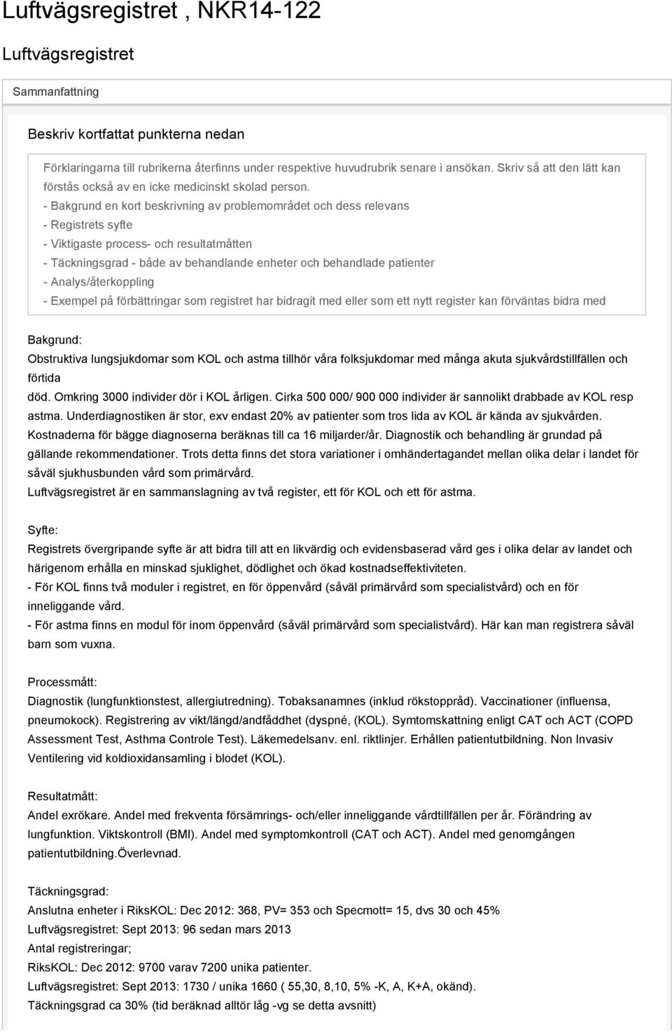 - Bakgrund en kort beskrivning av problemområdet och dess relevans - Registrets syfte - Viktigaste process- och resultatmåtten - Täckningsgrad - både av behandlande enheter och behandlade patienter -