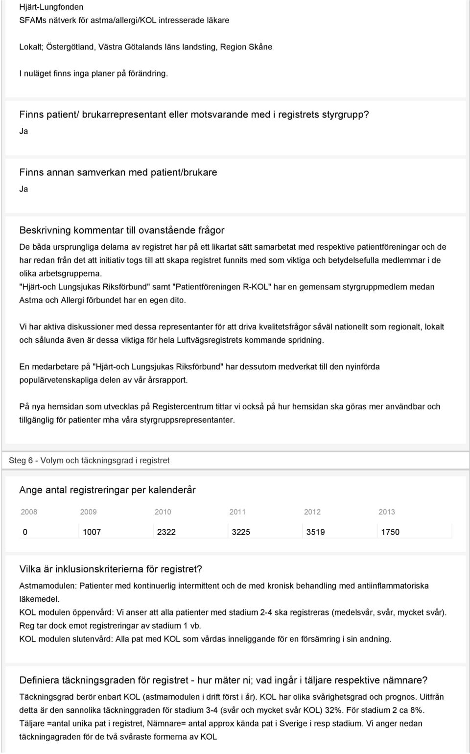 Ja Finns annan samverkan med patient/brukare Ja Beskrivning kommentar till ovanstående frågor De båda ursprungliga delarna av registret har på ett likartat sätt samarbetat med respektive