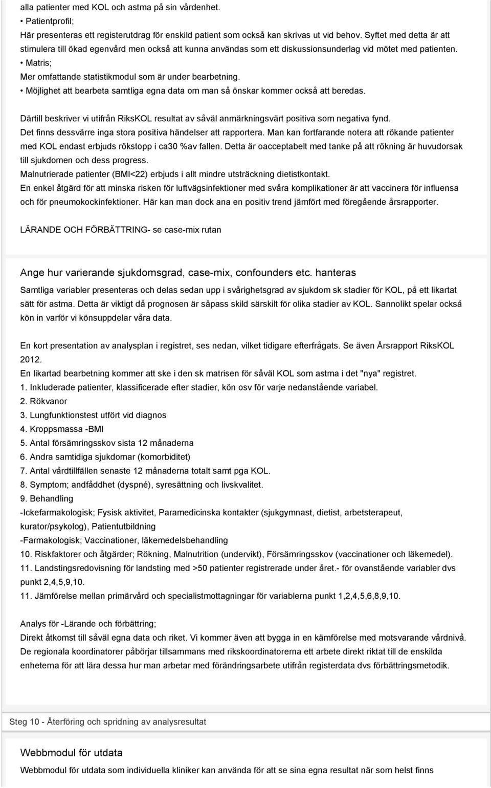 Möjlighet att bearbeta samtliga egna data om man så önskar kommer också att beredas. Därtill beskriver vi utifrån RiksKOL resultat av såväl anmärkningsvärt positiva som negativa fynd.