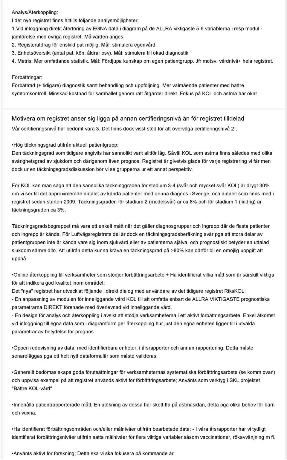 Registerutdrag för enskild pat möjlig. Mål: stimulera egenvård. 3. Enhetsöversikt (antal pat, kön, åldrar osv). Mål: stimulera till ökad diagnostik 4. Matris; Mer omfattande statistik.