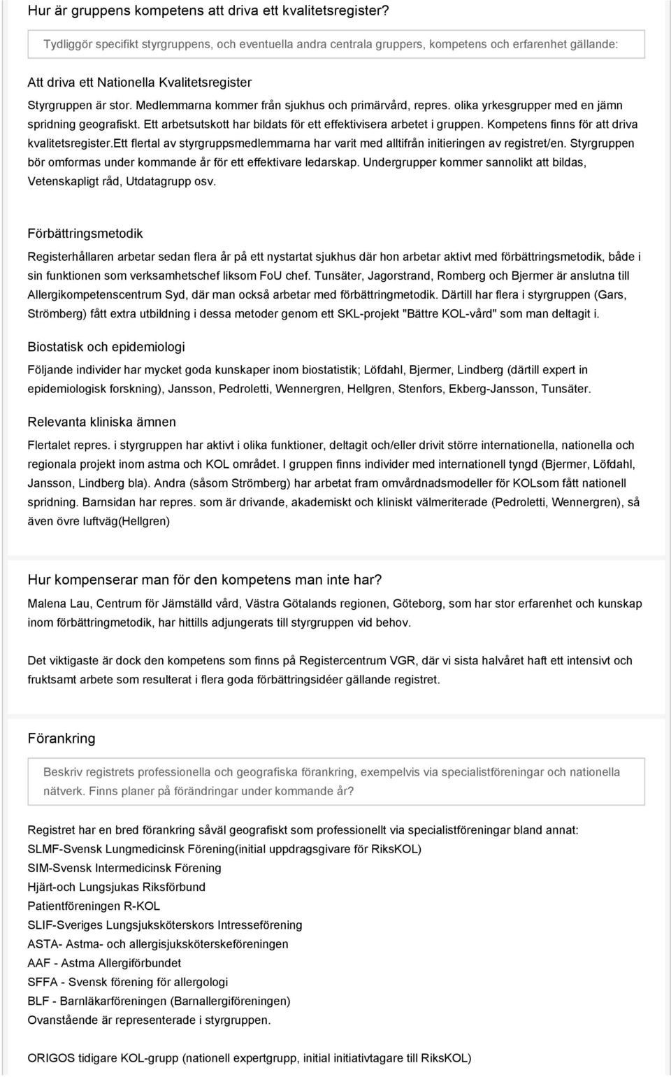 Medlemmarna kommer från sjukhus och primärvård, repres. olika yrkesgrupper med en jämn spridning geografiskt. Ett arbetsutskott har bildats för ett effektivisera arbetet i gruppen.