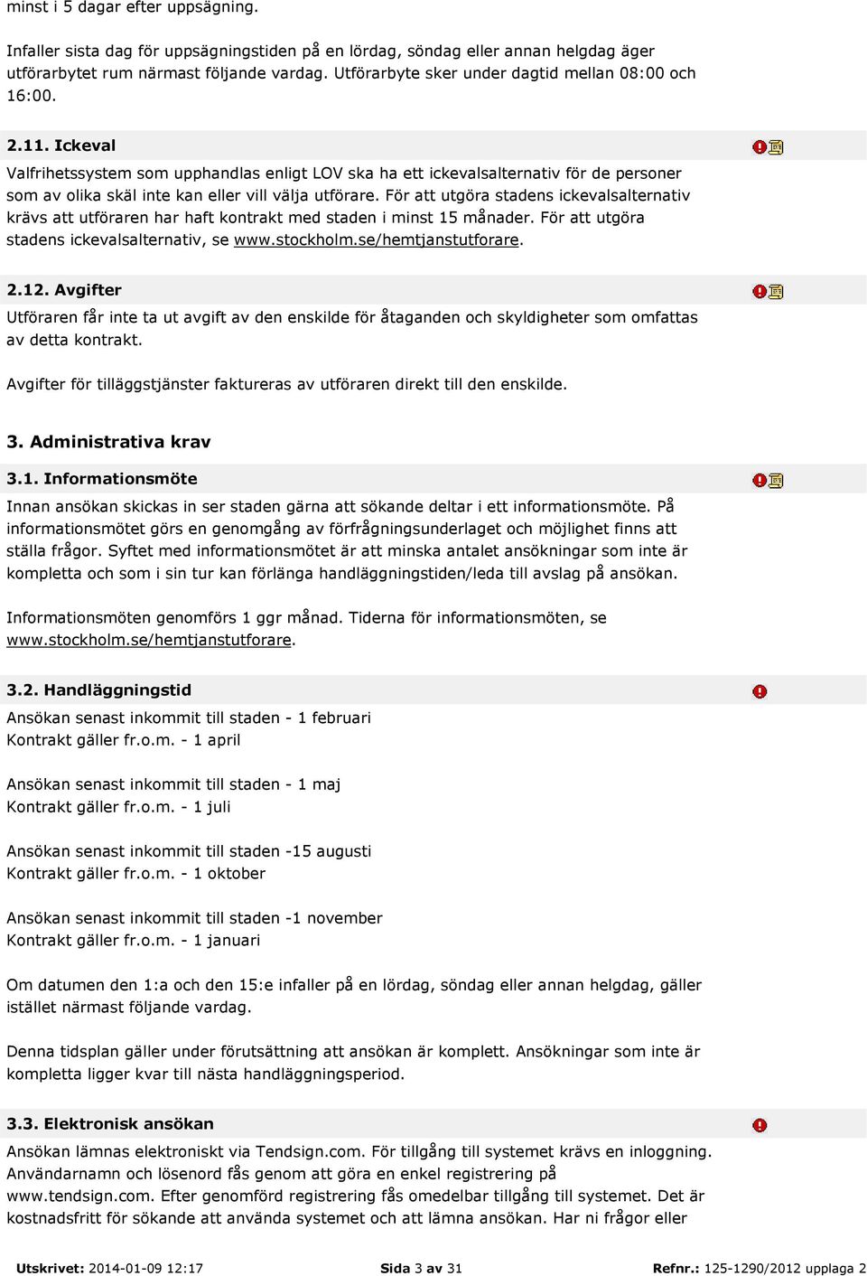 Ickeval Valfrihetssystem som upphandlas enligt LOV ska ha ett ickevalsalternativ för de personer som av olika skäl inte kan eller vill välja utförare.