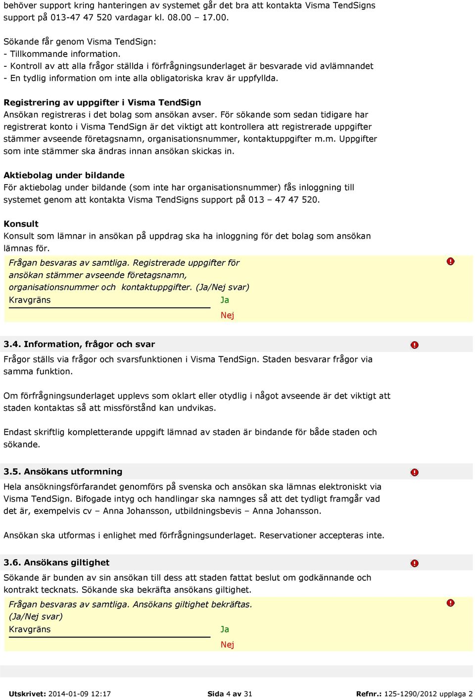 Registrering av uppgifter i Visma TendSign Ansökan registreras i det bolag som ansökan avser.