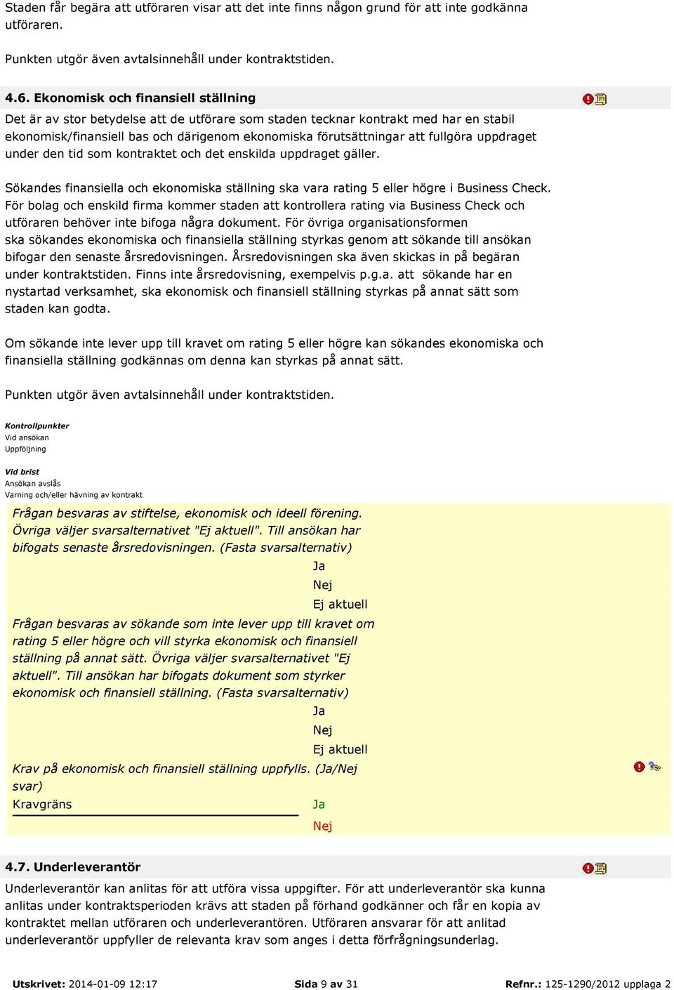 fullgöra uppdraget under den tid som kontraktet och det enskilda uppdraget gäller. Sökandes finansiella och ekonomiska ställning ska vara rating 5 eller högre i Business Check.