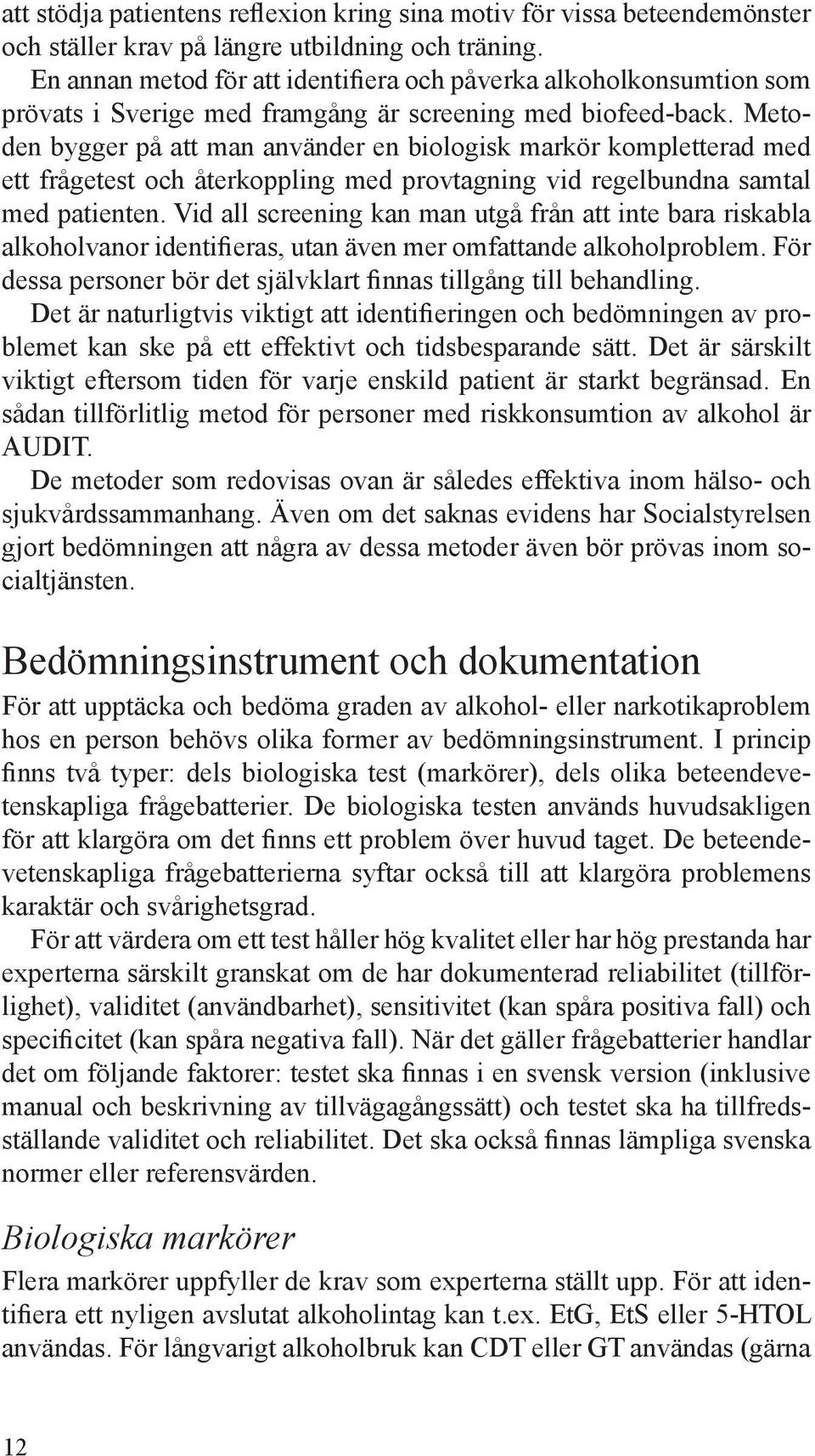 Metoden bygger på att man använder en biologisk markör kompletterad med ett frågetest och återkoppling med provtagning vid regelbundna samtal med patienten.