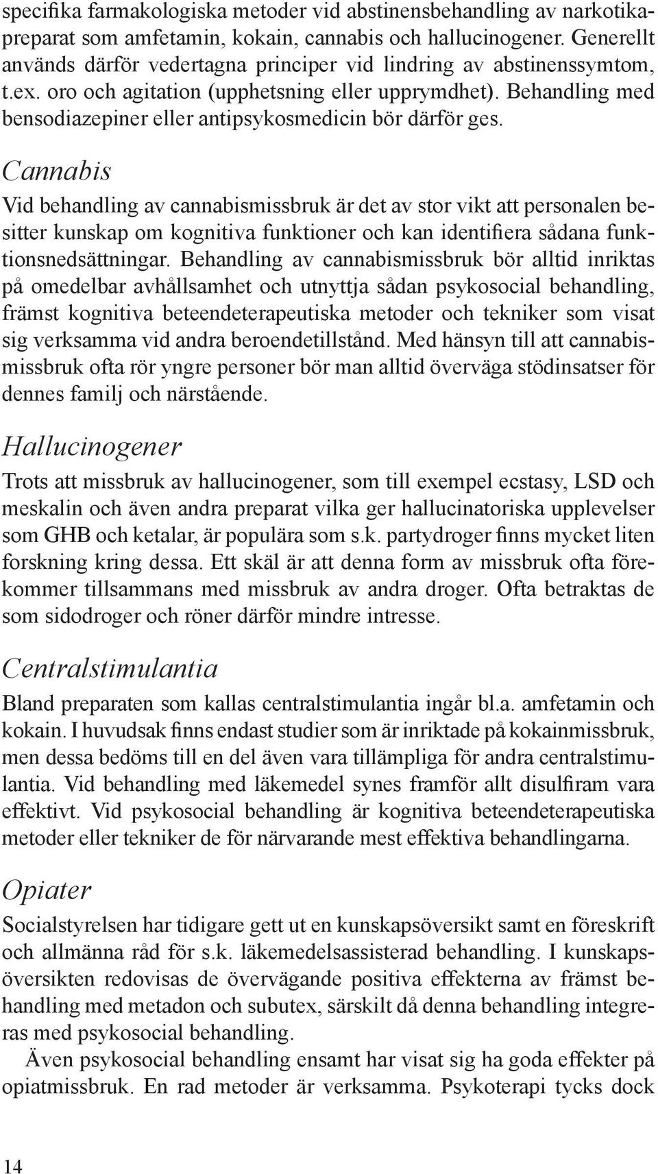 Behandling med bensodiazepiner eller antipsykosmedicin bör därför ges.