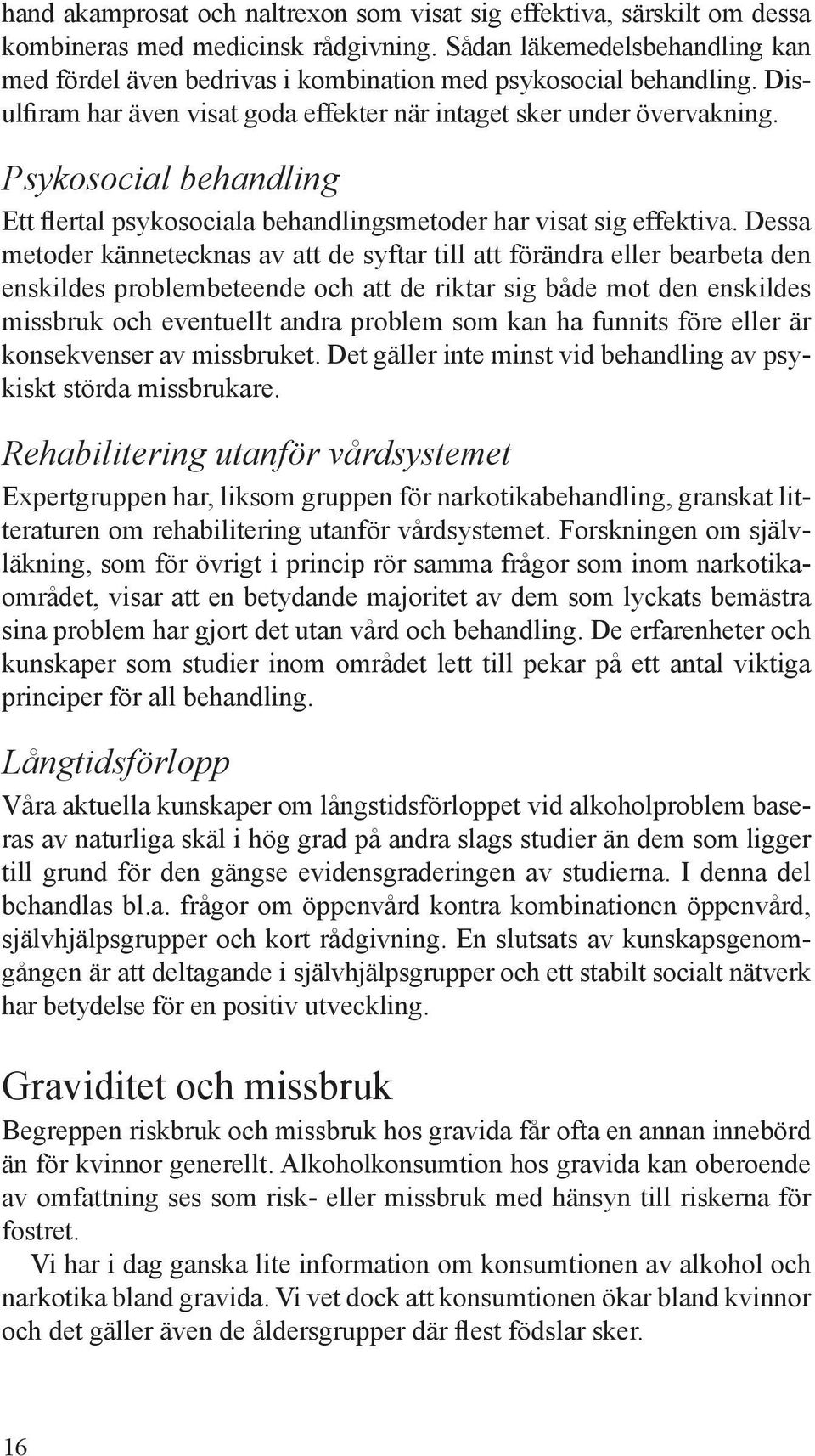 Psykosocial behandling Ett flertal psykosociala behandlingsmetoder har visat sig effektiva.