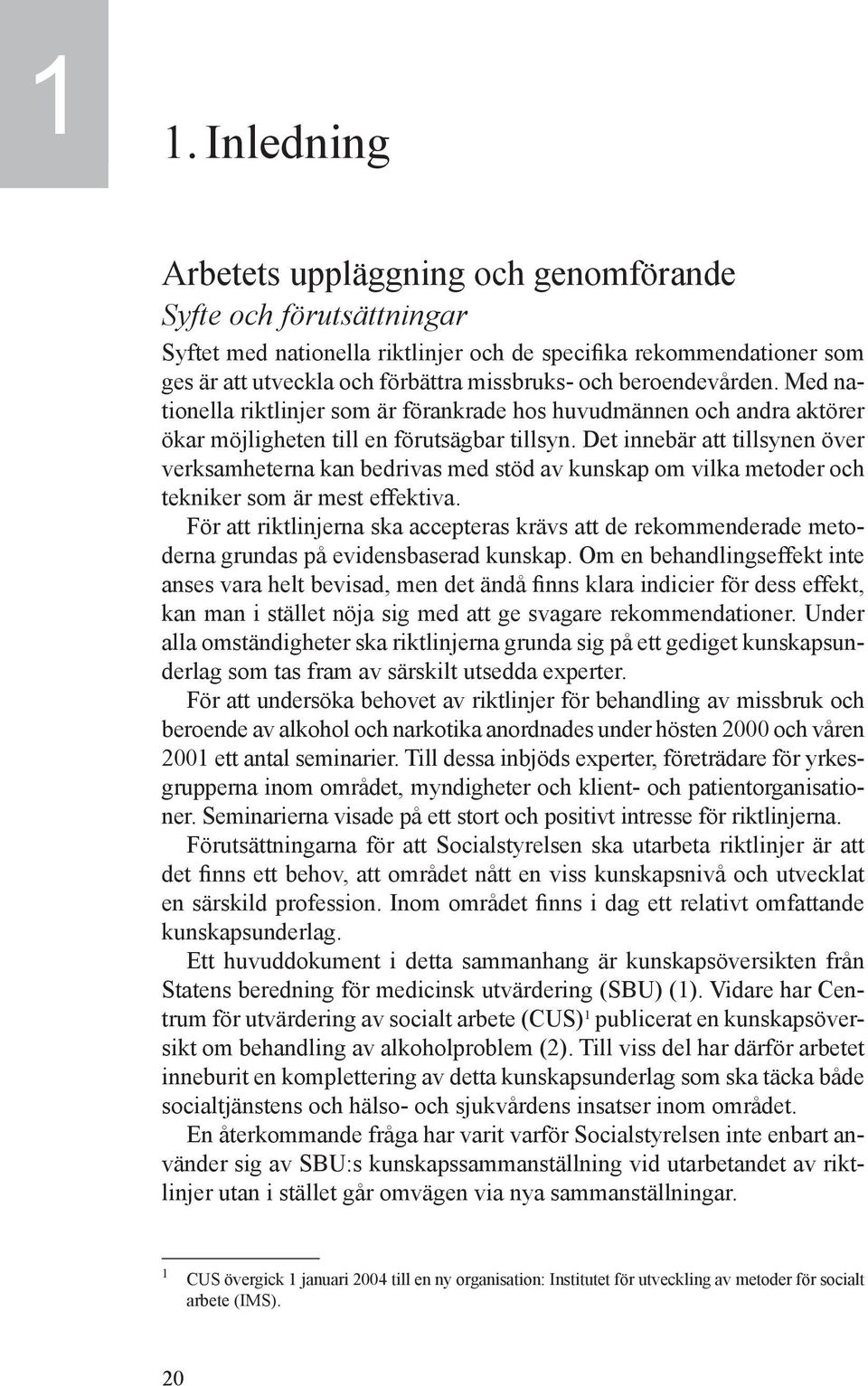 Det innebär att tillsynen över verksamheterna kan bedrivas med stöd av kunskap om vilka metoder och tekniker som är mest effektiva.