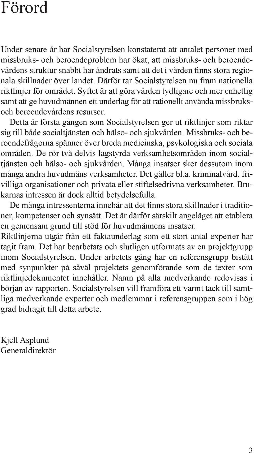 Syftet är att göra vården tydligare och mer enhetlig samt att ge huvudmännen ett underlag för att rationellt använda missbruksoch beroendevårdens resurser.