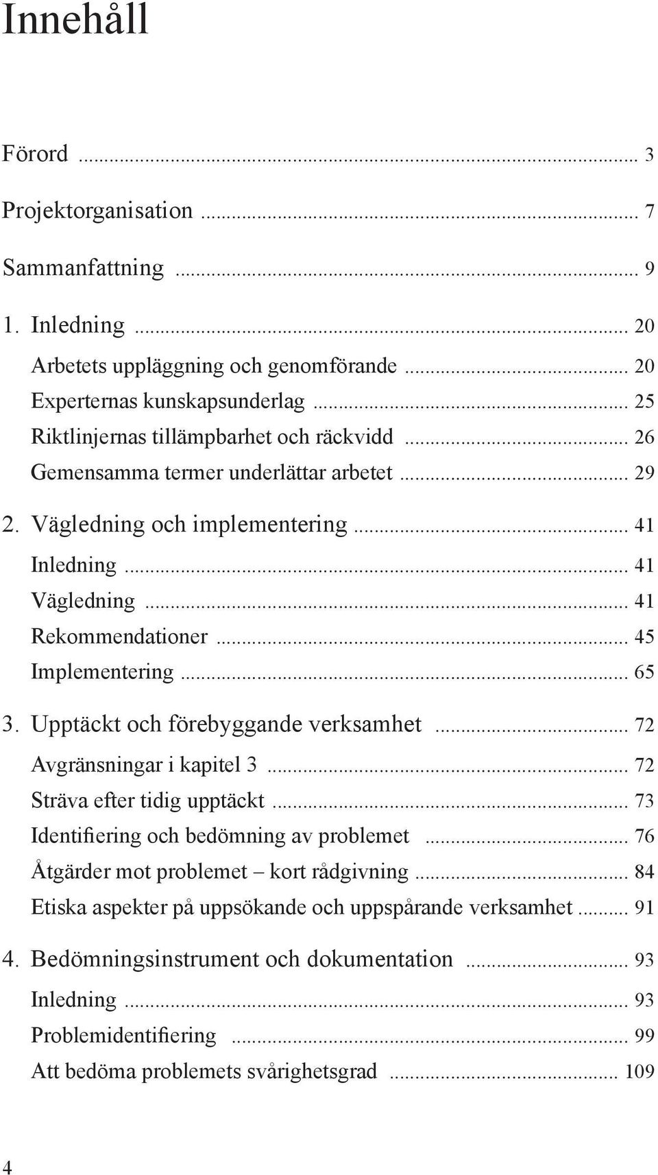 .. 45 Implementering... 65 3. Upptäckt och förebyggande verksamhet... 72 Avgränsningar i kapitel 3... 72 Sträva efter tidig upptäckt... 73 Identifiering och bedömning av problemet.