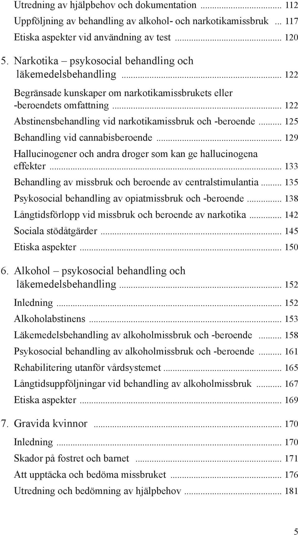 .. 125 Behandling vid cannabisberoende... 129 Hallucinogener och andra droger som kan ge hallucinogena effekter... 133 Behandling av missbruk och beroende av centralstimulantia.