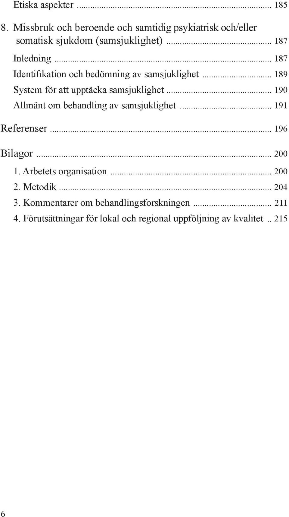 .. 190 Allmänt om behandling av samsjuklighet... 191 Referenser... 196 Bilagor... 200 1. Arbetets organisation... 200 2.