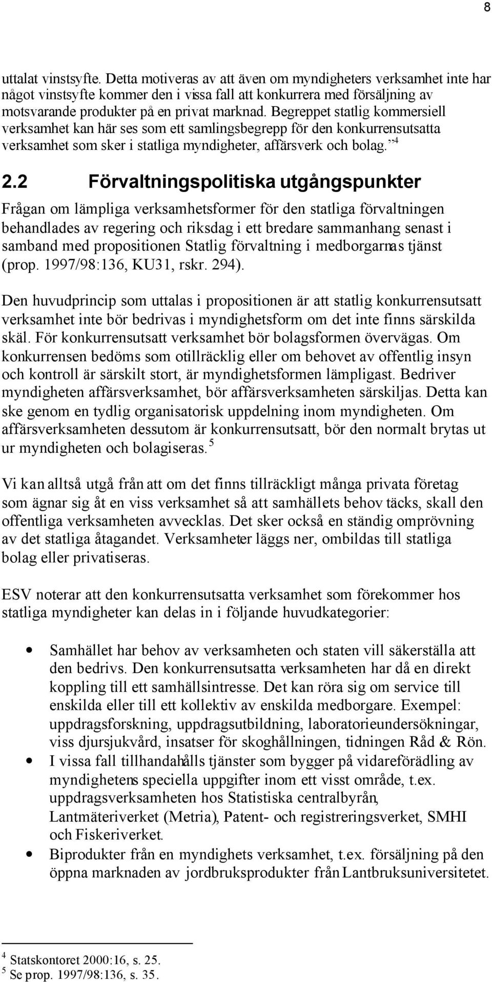 Begreppet statlig kommersiell verksamhet kan här ses som ett samlingsbegrepp för den konkurrensutsatta verksamhet som sker i statliga myndigheter, affärsverk och bolag. 4 2.