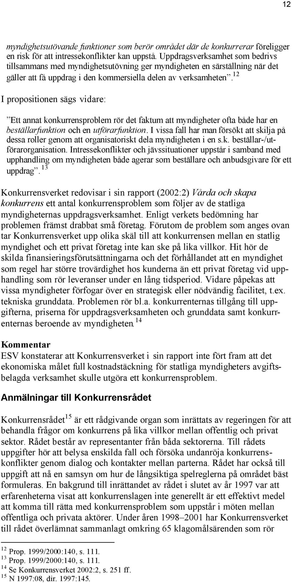 12 I propositionen sägs vidare: Ett annat konkurrensproblem rör det faktum att myndigheter ofta både har en beställarfunktion och en utförarfunktion.