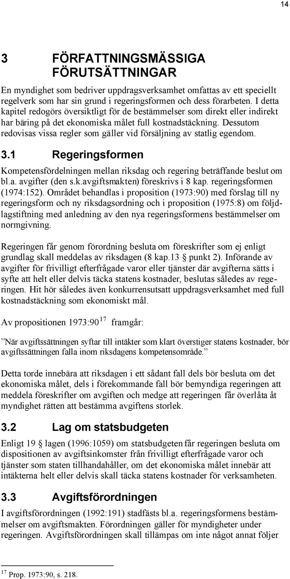 Dessutom redovisas vissa regler som gäller vid försäljning av statlig egendom. 3.1 Regeringsformen Kompetensfördelningen mellan riksdag och regering beträffande beslut om bl.a. avgifter (den s.k.avgiftsmakten) föreskrivs i 8 kap.