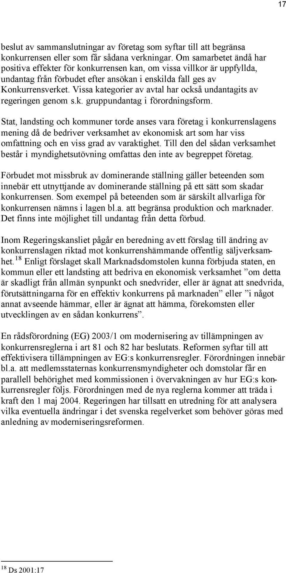 Vissa kategorier av avtal har också undantagits av regeringen genom s.k. gruppundantag i förordningsform.