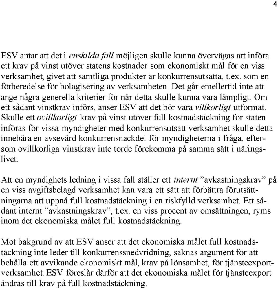 Om ett sådant vinstkrav införs, anser ESV att det bör vara villkorligt utformat.