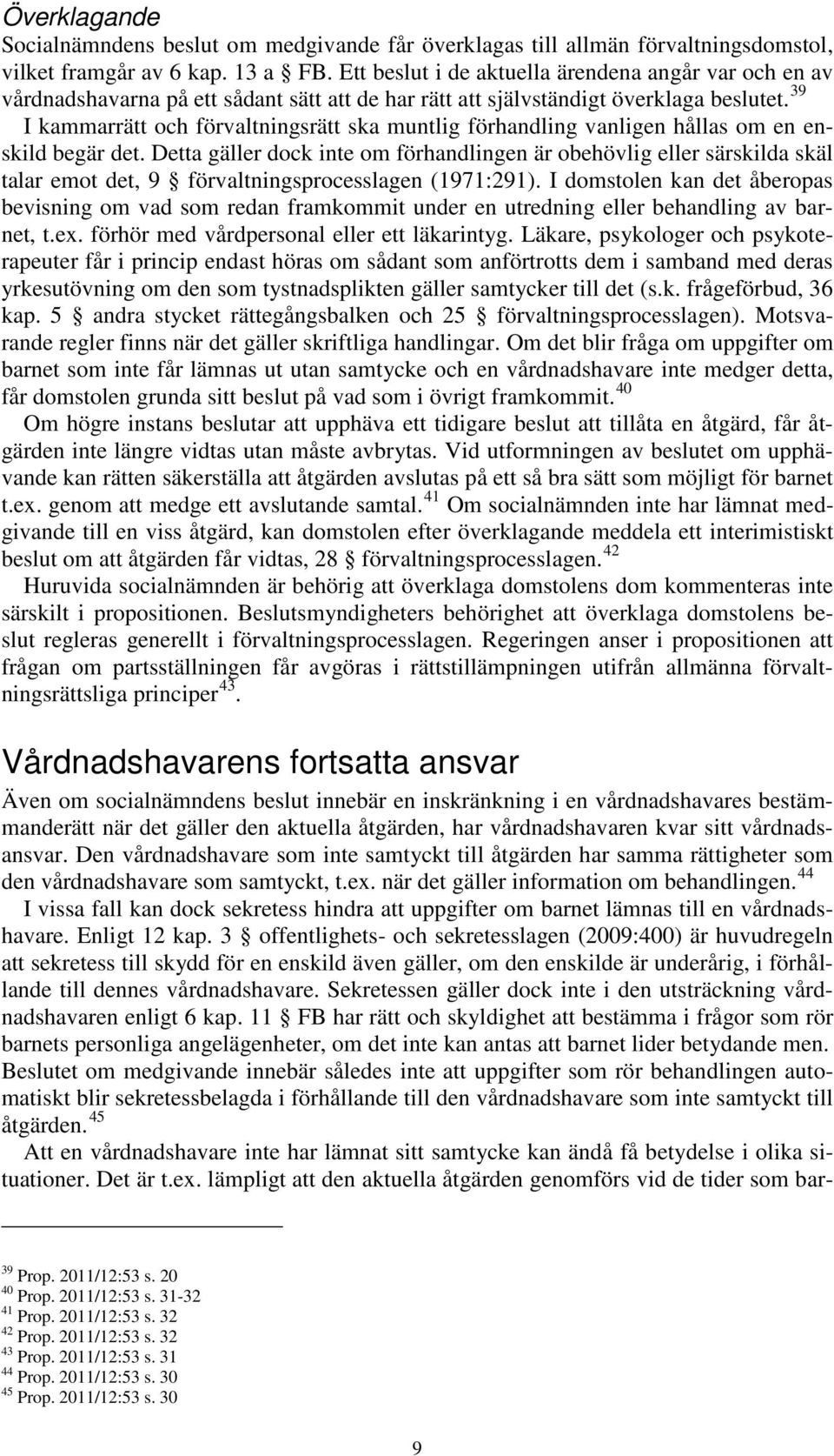 39 I kammarrätt och förvaltningsrätt ska muntlig förhandling vanligen hållas om en enskild begär det.