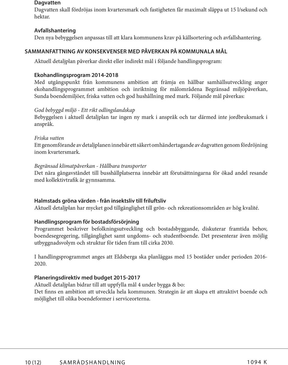 SAMMANFATTNING AV KONSEKVENSER MED PÅVERKAN PÅ KOMMUNALA MÅL Aktuell detaljplan påverkar direkt eller indirekt mål i följande handlingsprogram: Ekohandlingsprogram 2014-2018 Med utgångspunkt från