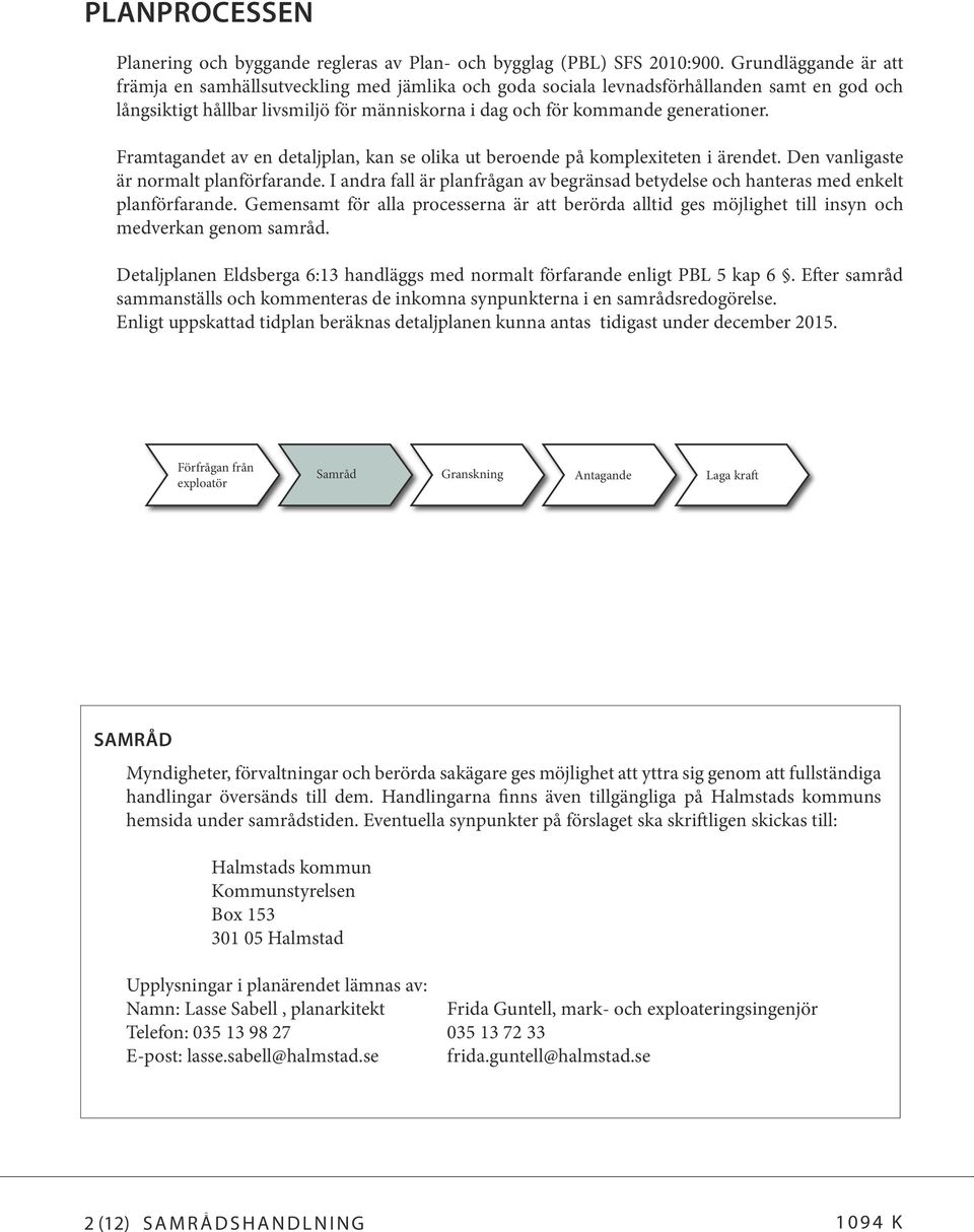 Framtagandet av en detaljplan, kan se olika ut beroende på komplexiteten i ärendet. Den vanligaste är normalt planförfarande.