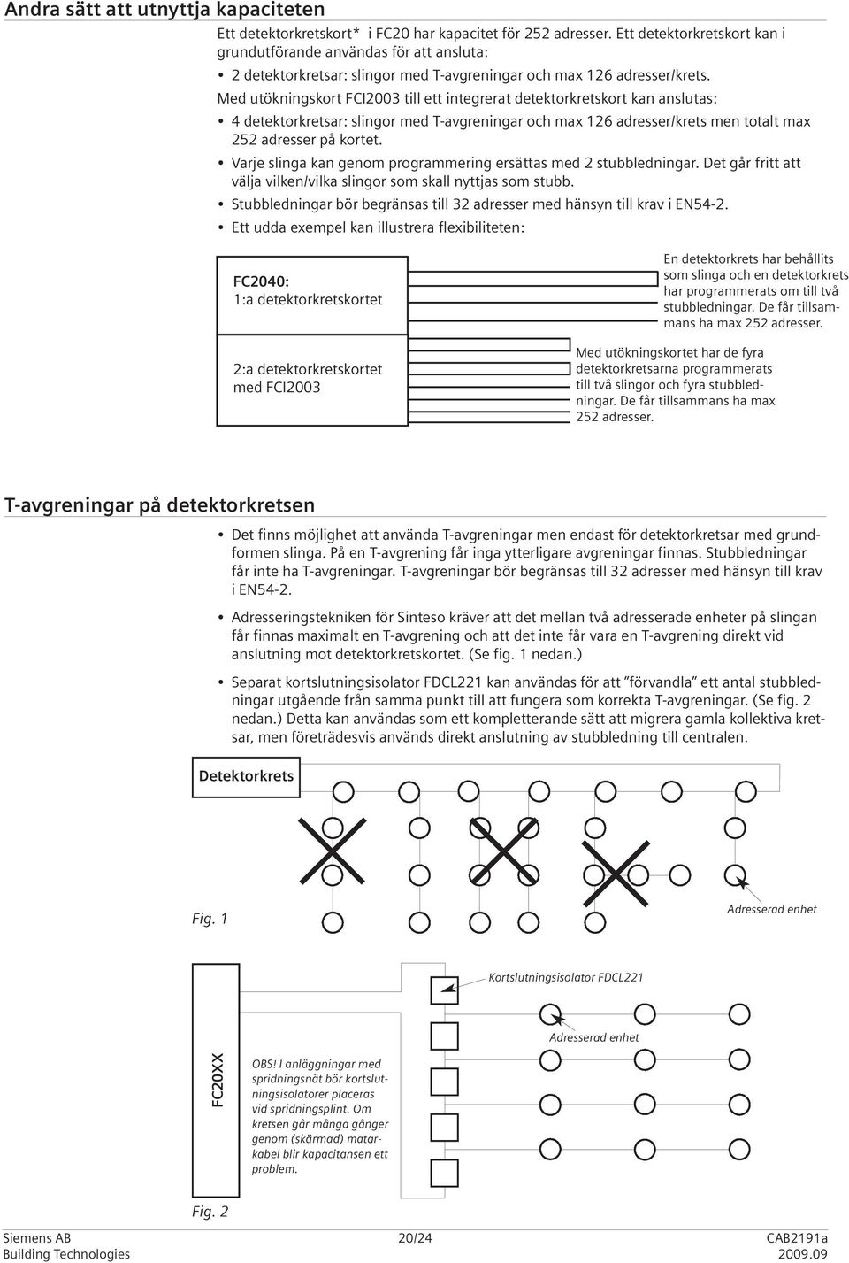 Med utökningskort FCI2003 till ett integrerat detektorkretskort kan anslutas: 4 detektorkretsar: slingor med T-avgreningar och max 126 adresser/krets men totalt max 252 adresser på kortet.