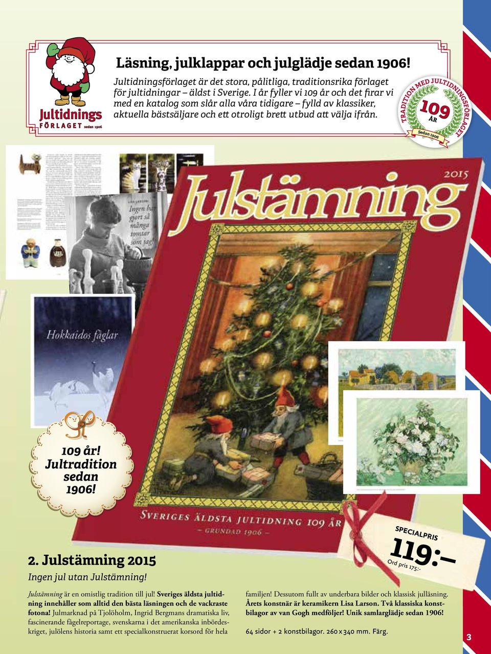 TRADITION MED JULTIDNINGSFÖRLAGET 109 år! Jultradition sedan 1906! 2. Julstämning 2015 Ingen jul utan Julstämning! 119: Ord pris 175:- Julstämning är en omistlig tradition till jul!