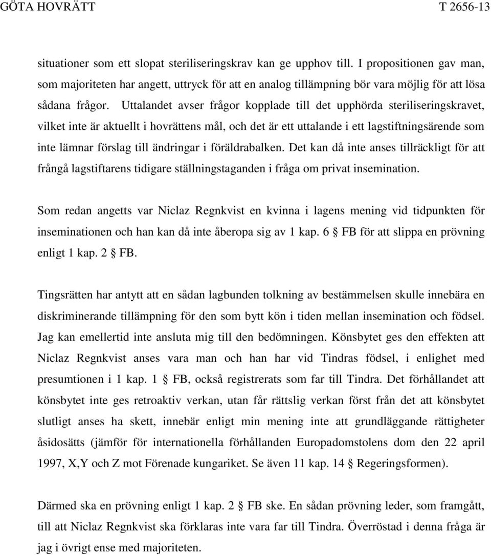 Uttalandet avser frågor kopplade till det upphörda steriliseringskravet, vilket inte är aktuellt i hovrättens mål, och det är ett uttalande i ett lagstiftningsärende som inte lämnar förslag till