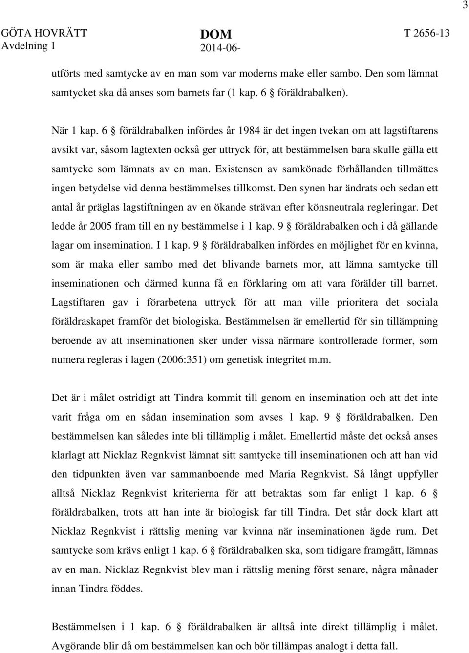 6 föräldrabalken infördes år 1984 är det ingen tvekan om att lagstiftarens avsikt var, såsom lagtexten också ger uttryck för, att bestämmelsen bara skulle gälla ett samtycke som lämnats av en man.