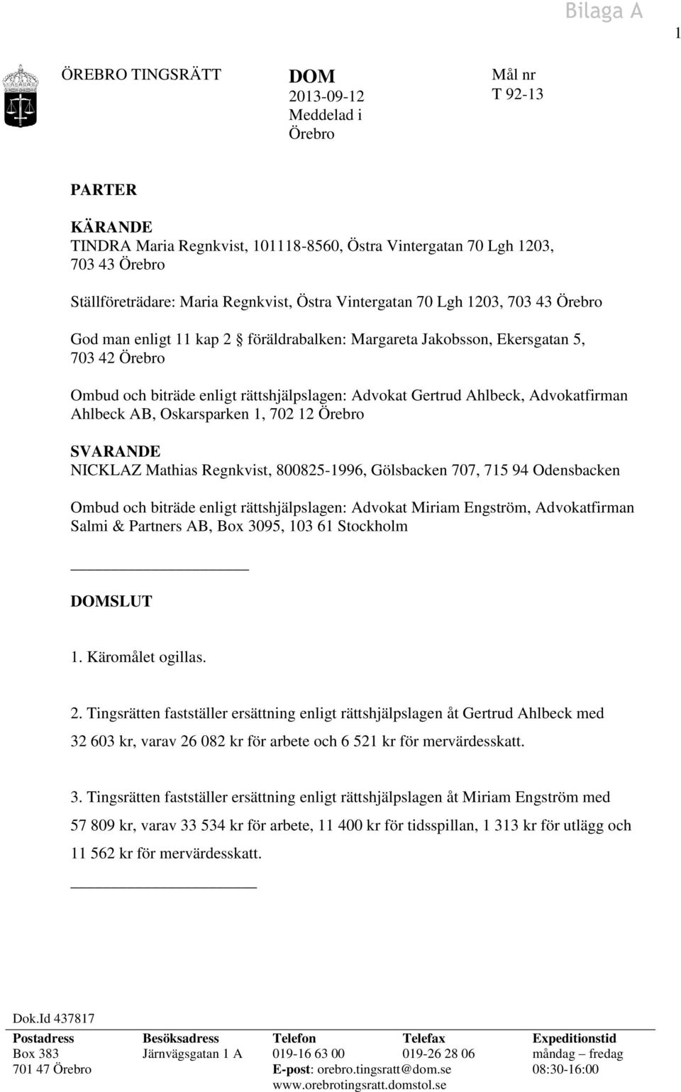 Gertrud Ahlbeck, Advokatfirman Ahlbeck AB, Oskarsparken 1, 702 12 Örebro SVARANDE NICKLAZ Mathias Regnkvist, 800825-1996, Gölsbacken 707, 715 94 Odensbacken Ombud och biträde enligt rättshjälpslagen: