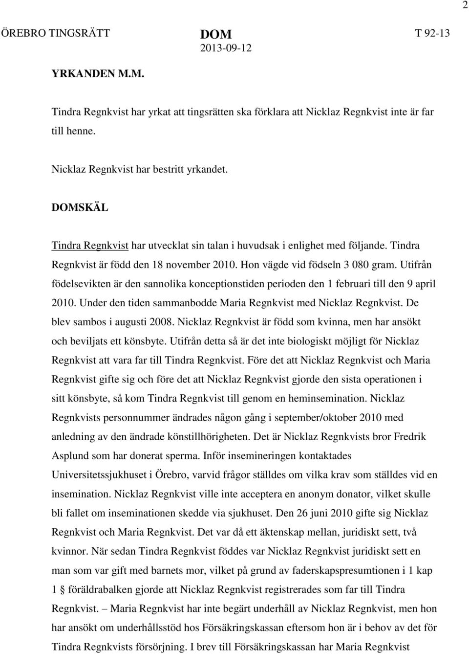 Utifrån födelsevikten är den sannolika konceptionstiden perioden den 1 februari till den 9 april 2010. Under den tiden sammanbodde Maria Regnkvist med Nicklaz Regnkvist. De blev sambos i augusti 2008.