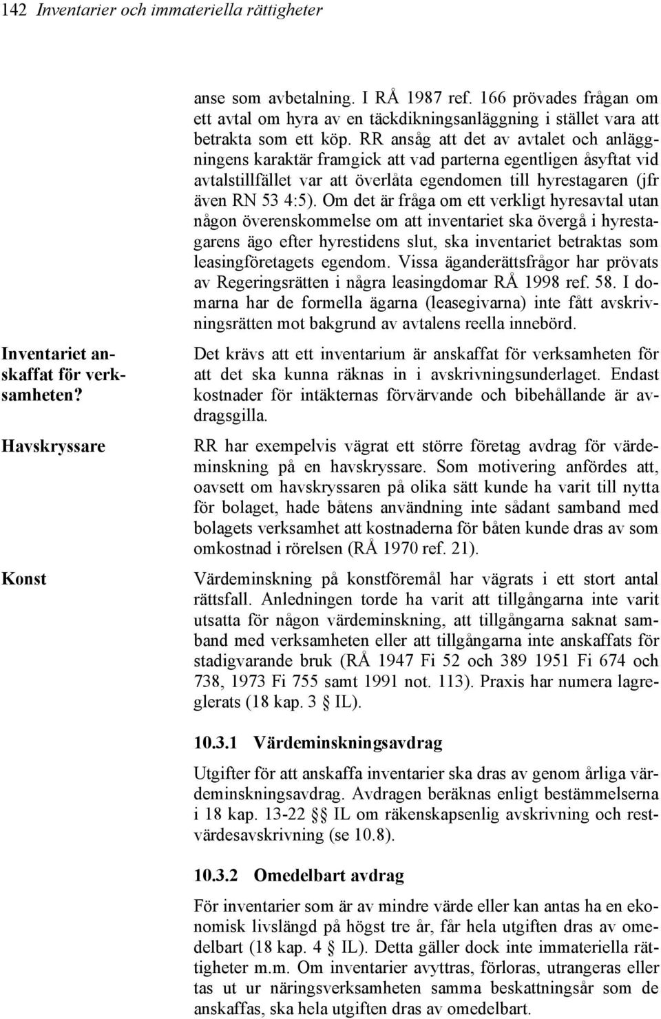 RR ansåg att det av avtalet och anläggningens karaktär framgick att vad parterna egentligen åsyftat vid avtalstillfället var att överlåta egendomen till hyrestagaren (jfr även RN 53 4:5).