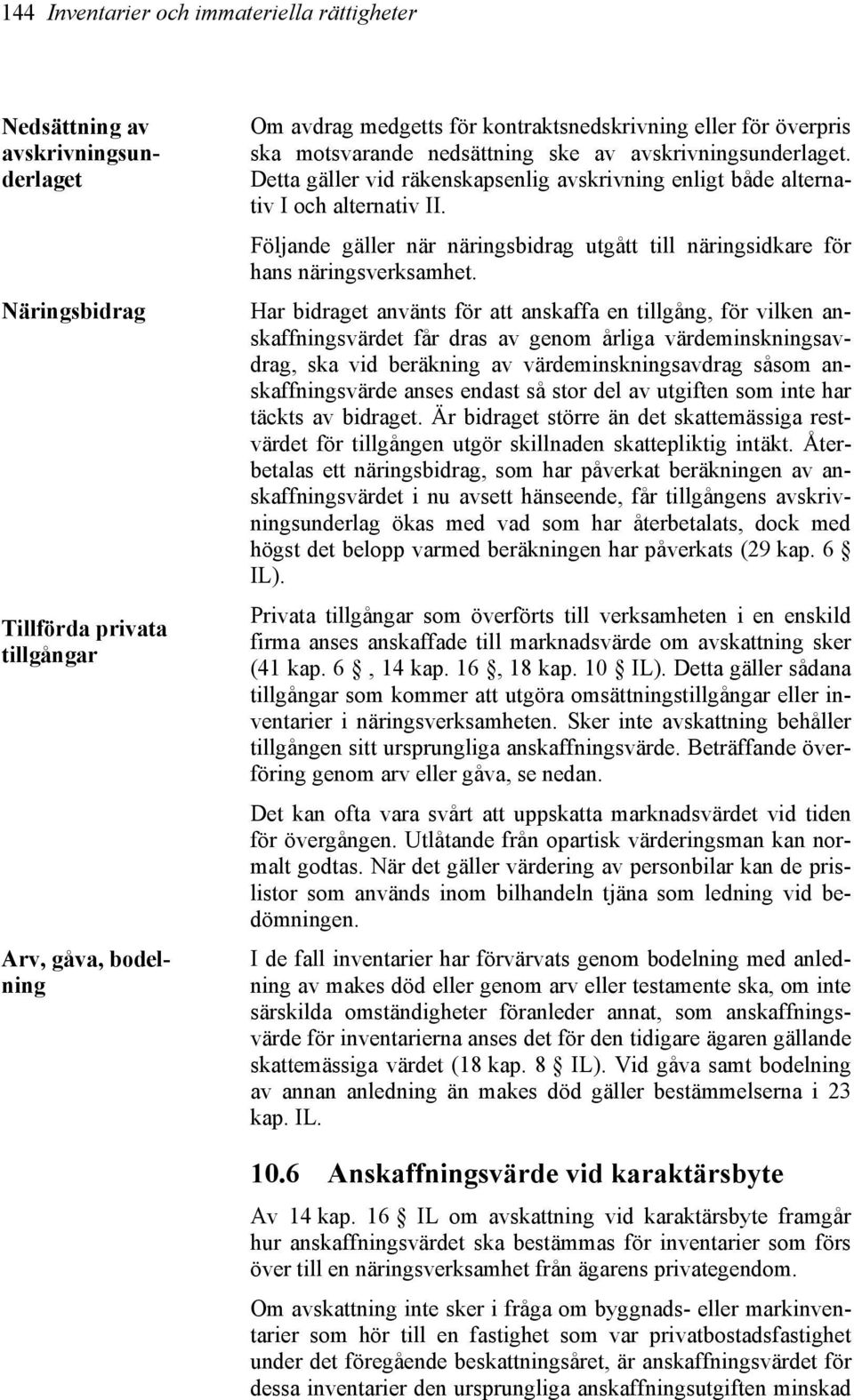 Följande gäller när näringsbidrag utgått till näringsidkare för hans näringsverksamhet.