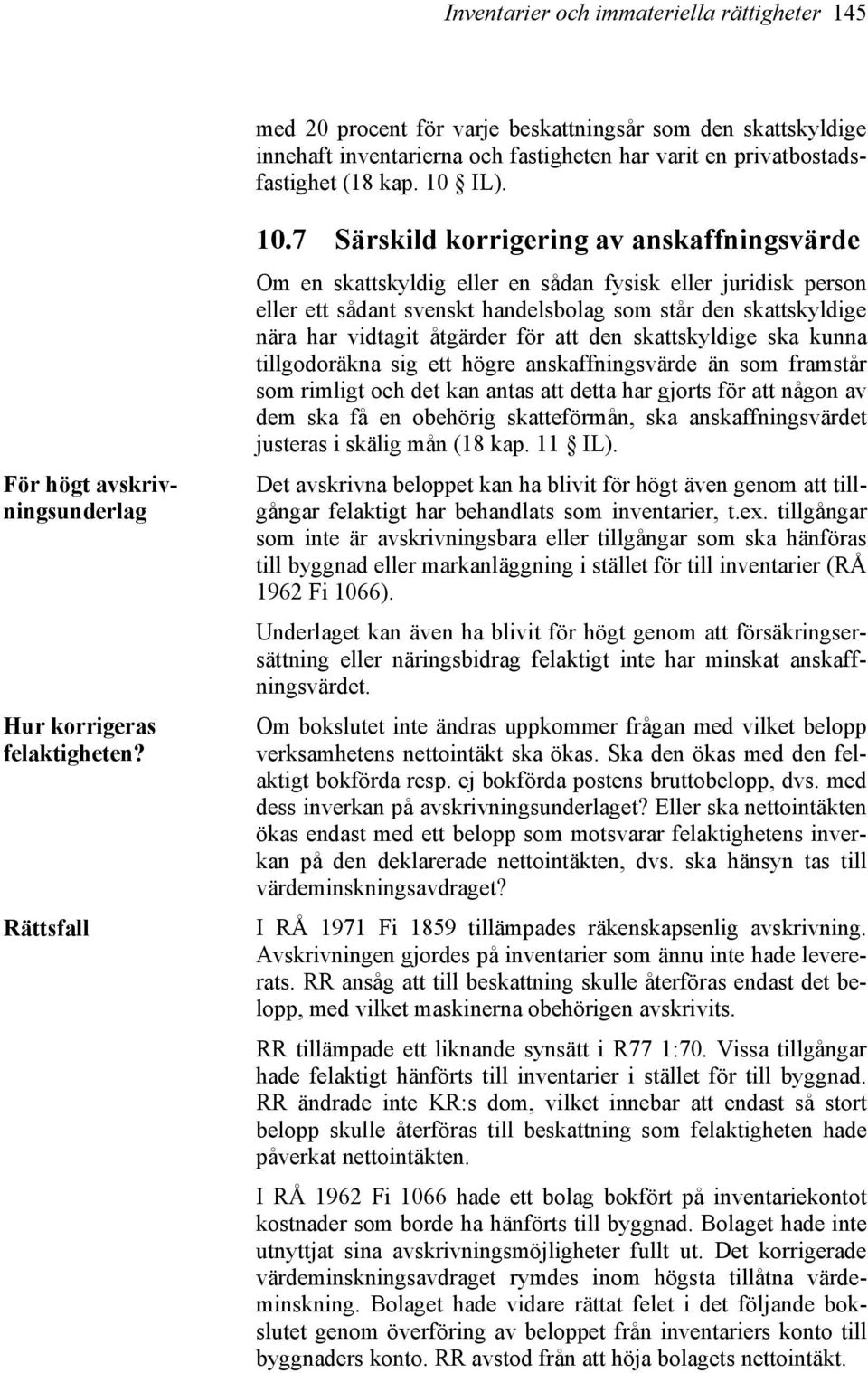7 Särskild korrigering av anskaffningsvärde Om en skattskyldig eller en sådan fysisk eller juridisk person eller ett sådant svenskt handelsbolag som står den skattskyldige nära har vidtagit åtgärder