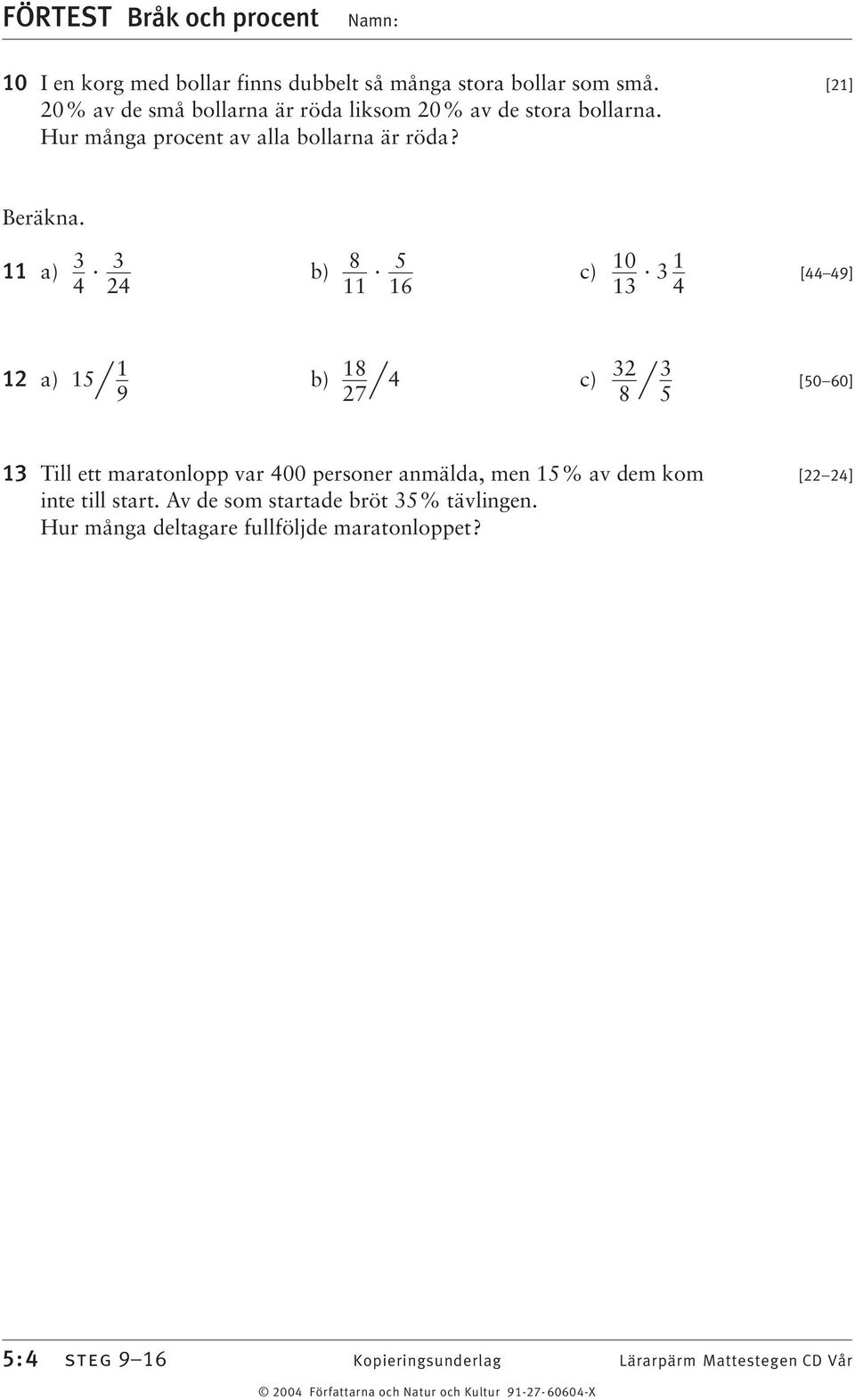 11 a) b) 8 5 c) 10 1 [44 49] 4 24 11 16 1 4 1 9 18 27 12 a) 15 & b) & 4 c) & [50 60] 2 8 5 1 Till ett maratonlopp var 400 personer