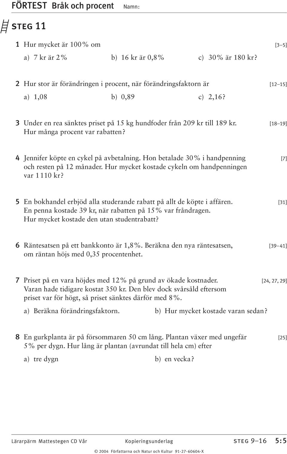 [18 19] Hur många procent var rabatten? 4 Jennifer köpte en cykel på avbetalning. Hon betalade 0% i handpenning [7] och resten på 12 månader. Hur mycket kostade cykeln om handpenningen var 1110 kr?