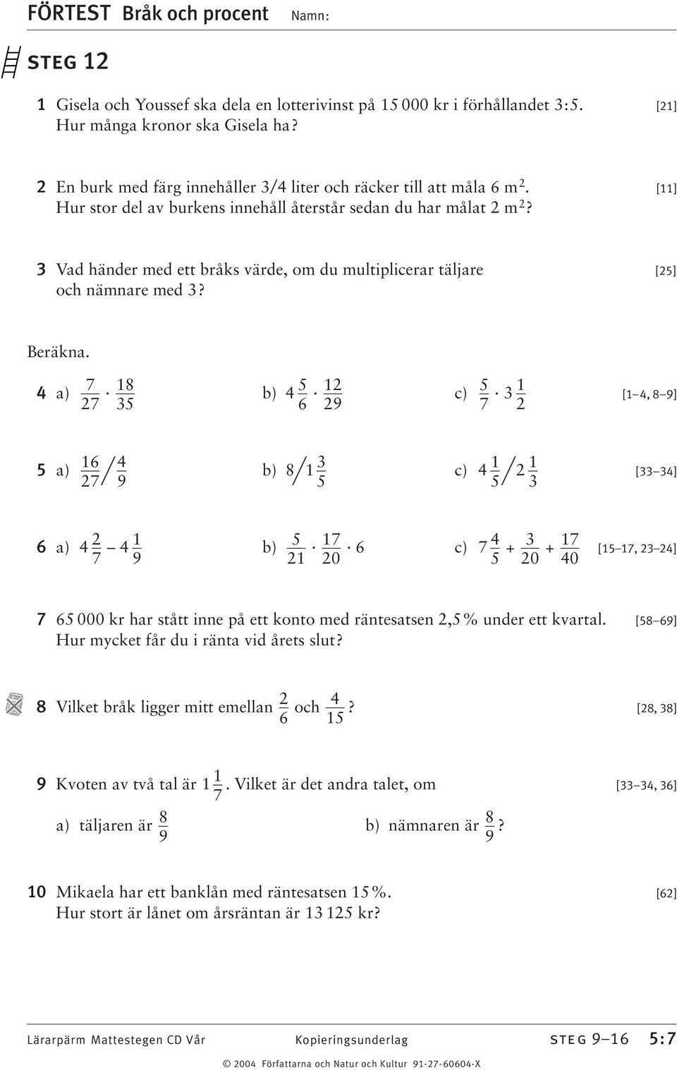 Vad händer med ett bråks värde, om du multiplicerar täljare [25] och nämnare med? Beräkna.