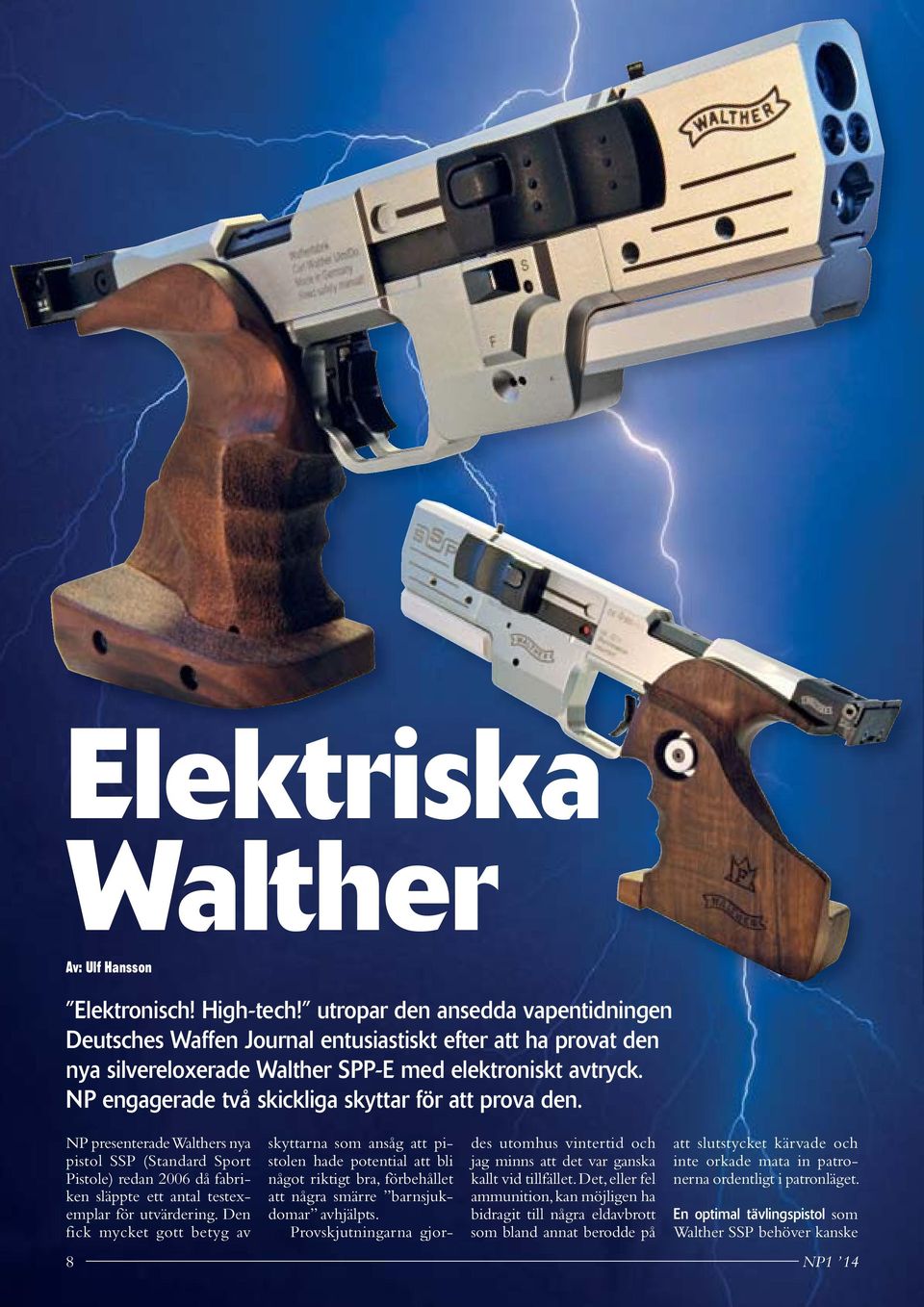 NP engagerade två skickliga skyttar för att prova den. NP presenterade Walthers nya pistol SSP (Standard Sport Pistole) redan 2006 då fabriken släppte ett antal testexemplar för utvärdering.