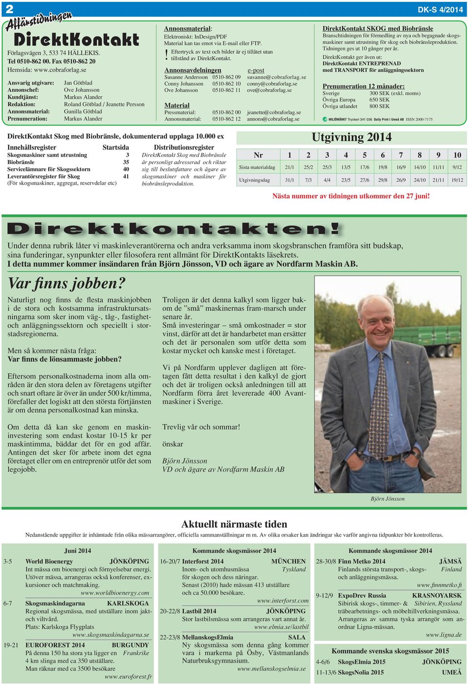 Annonsmaterial: Elektroniskt: InDesign/PDF Material kan tas emot via E-mail eller FTP.! Eftertryck av text och bilder är ej tillåtet utan tillstånd av DirektKontakt.