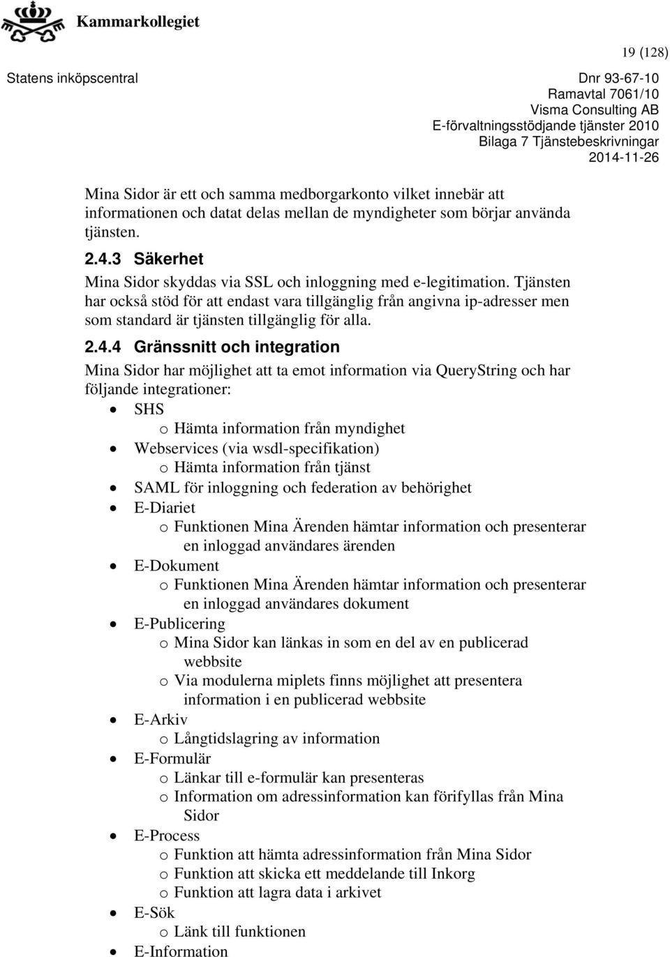 Tjänsten har också stöd för att endast vara tillgänglig från angivna ip-adresser men som standard är tjänsten tillgänglig för alla. 2.4.