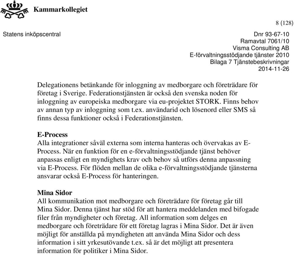 användarid och lösenord eller SMS så finns dessa funktioner också i Federationstjänsten. E-Process Alla integrationer såväl externa som interna hanteras och övervakas av E- Process.