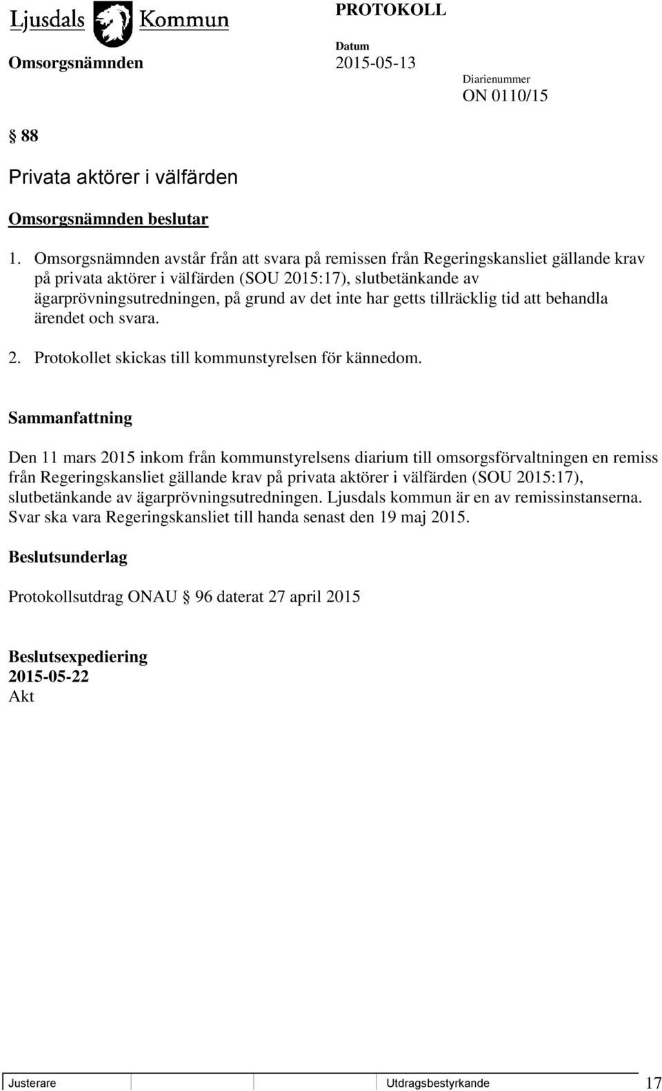 har getts tillräcklig tid att behandla ärendet och svara. 2. Protokollet skickas till kommunstyrelsen för kännedom.