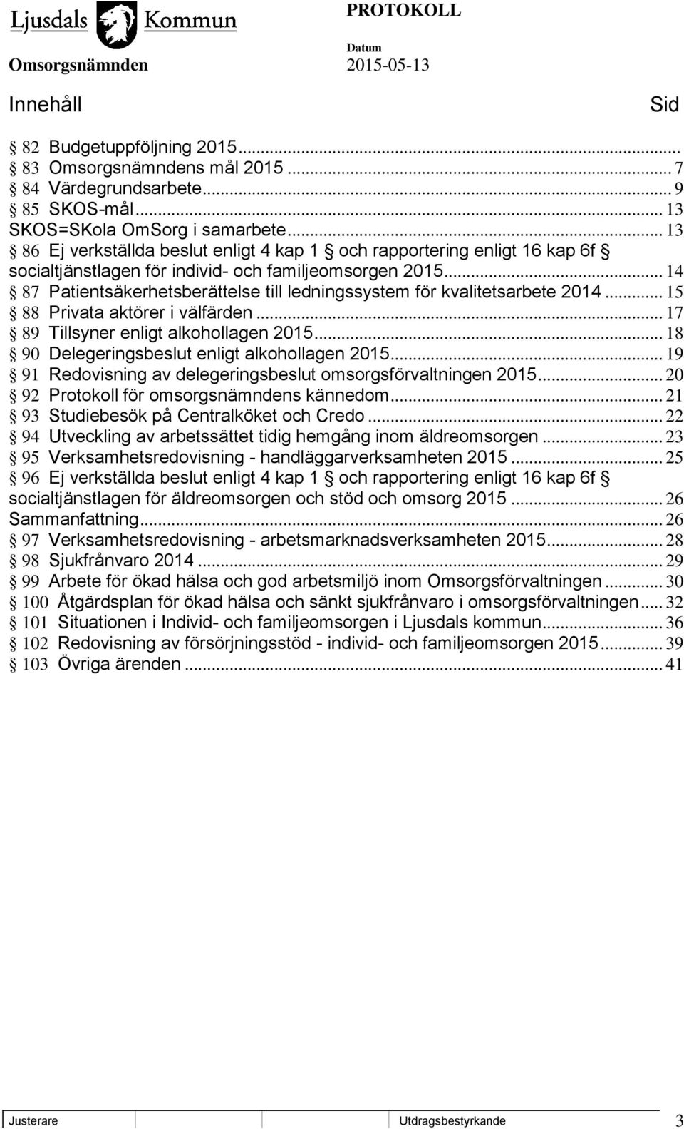 .. 14 87 Patientsäkerhetsberättelse till ledningssystem för kvalitetsarbete 2014... 15 88 Privata aktörer i välfärden... 17 89 Tillsyner enligt alkohollagen 2015.