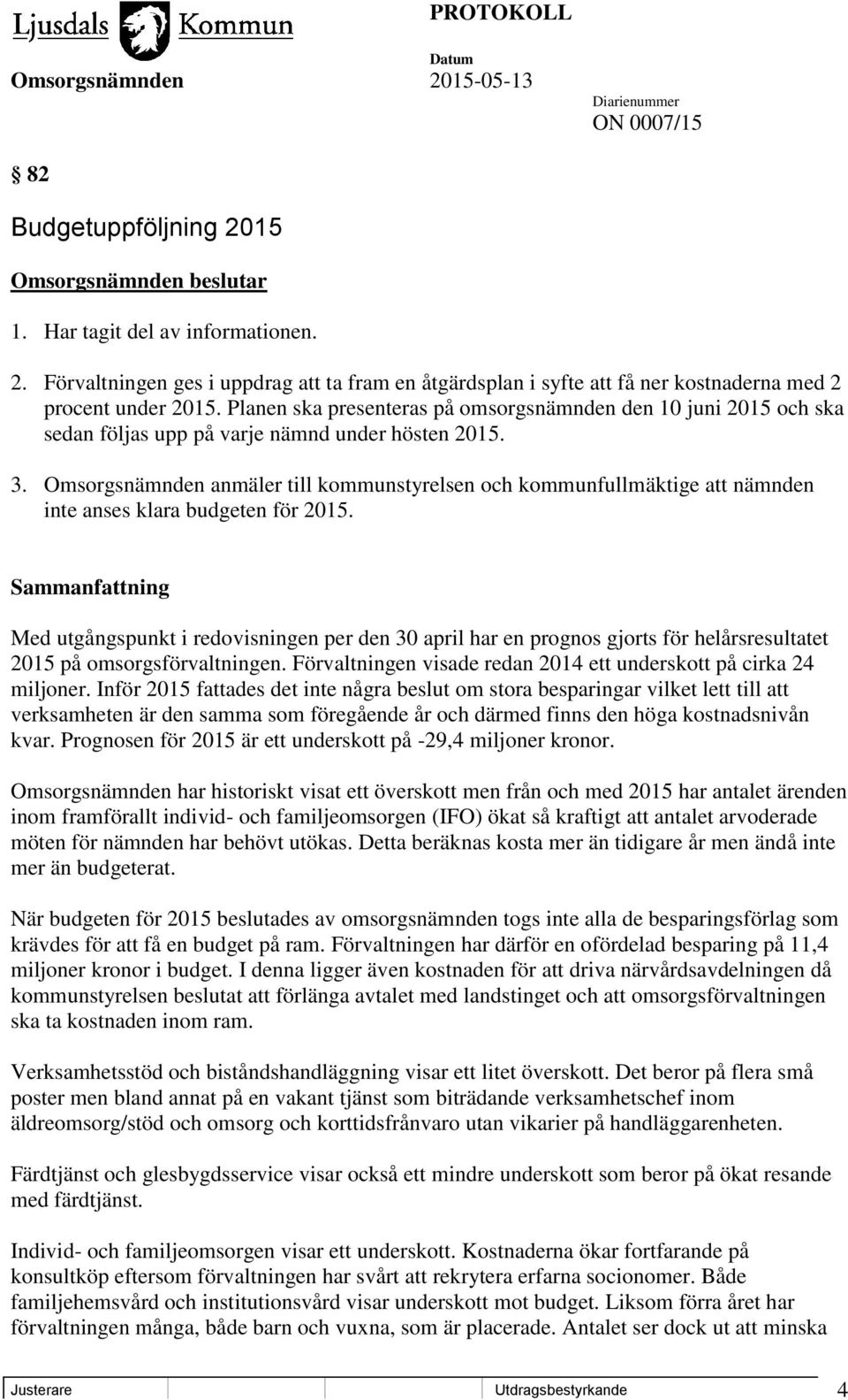 Omsorgsnämnden anmäler till kommunstyrelsen och kommunfullmäktige att nämnden inte anses klara budgeten för 2015.